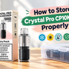 How to Store Crystal Pro CP10K Pods Properly