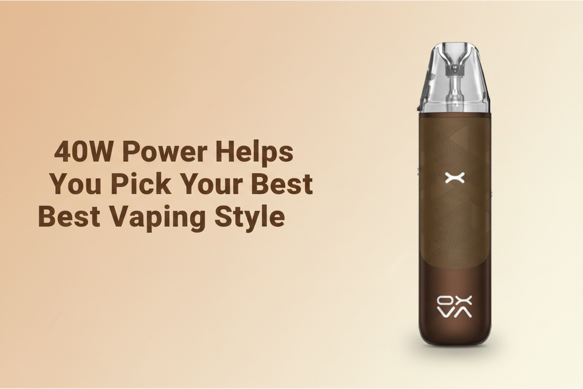 40W Power Helps You Pick Your Best Vaping Style